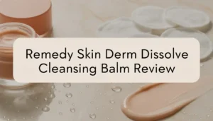Read more about the article Remedy Skin Derm Dissolve Cleansing Balm Review 2026: Complete Guide